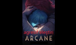 ARCANE SEZON 1 AGRESİF ELEŞTİRİ